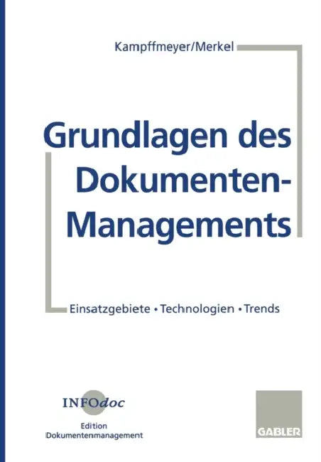 Grundlagen Des Dokumenten-Managements: Einsatzgebiete - Technologien - Trends by Ulrich Kampffmeyer, Barbara Merkel