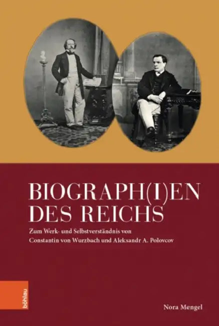 Biograph(i)En Des Reichs: Zum Werk- Und Selbstverstandnis Von Constantin Von Wurzbach Und Aleksandr A. Polovcov by Nora Mengel