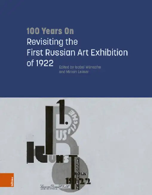 100 Years on: Revisiting the First Russian Art Exhibition of 1922 by Isabel Wunsche, Miriam Leimer
