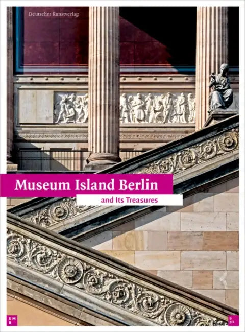 Museum Island Berlin: And Its Treasures by Bpk, Staatliche Museen Zu Berlin, Hans G. Hiller Von Gaertringen