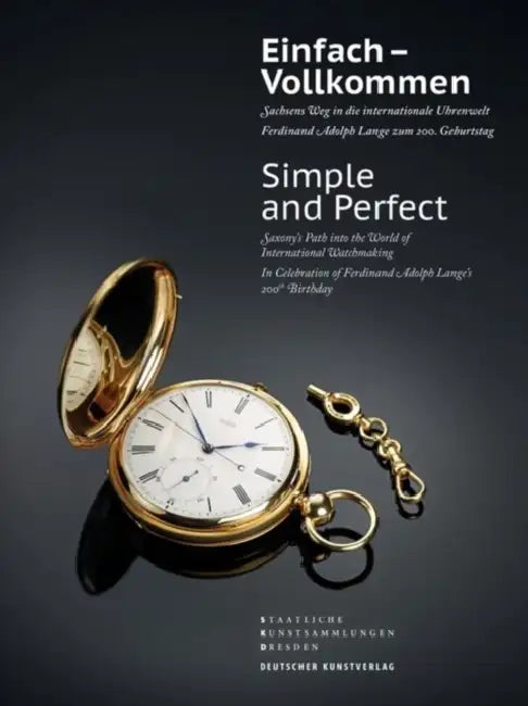 Einfach - Vollkommen // Simple and Perfect: Sachsens Weg in Die Internationale Uhrenwelt. Ferdinand Adolph Lange Zum 200. Geburtstag // Saxony's Path by Staatliche Kunstsammlungen Dresden, Peter Plaßmeyer, Sibylle Gluch