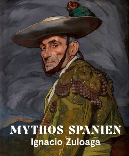Mythos Spanien: Ignacio Zuloaga 1870-1945 by Roger Diederen, Nerina Santorius, Carlos Alonso Pérez-Fajardo