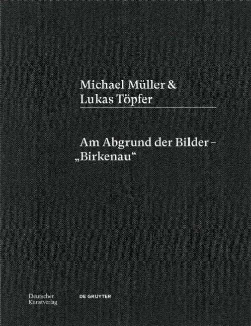 Michael Müller & Lukas Töpfer: Am Abgrund Der Bilder - "Birkenau" by Michael Müller, Lukas Töpfer, Alien Athena Foundation for Art