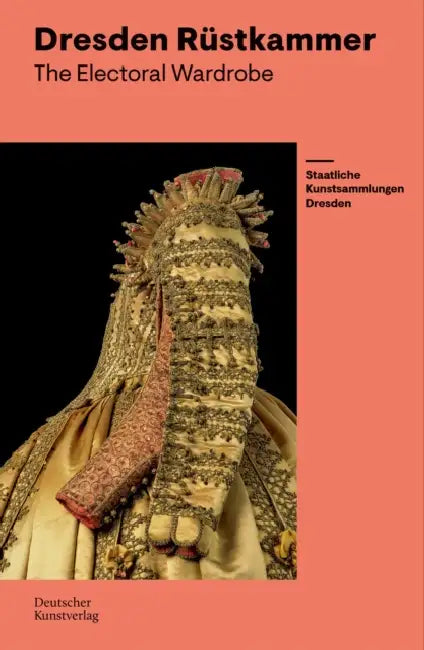 The Electoral Wardrobe: Guide to the Dresden Rüstkammer by Jutta Charlotte Von Bloh, Christine Nagel, Viktoria Pisareva