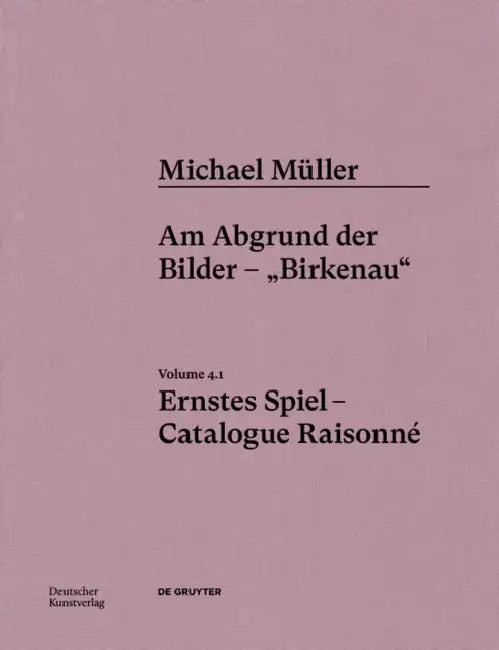 Michael Müller. Ernstes Spiel. Catalogue Raisonné: Vol. 4.1, Am Abgrund Der Bilder - "Birkenau" by Alien Athena Foundation for Art, Hubertus Von Amelunxen, Anne-Marie Bonnet