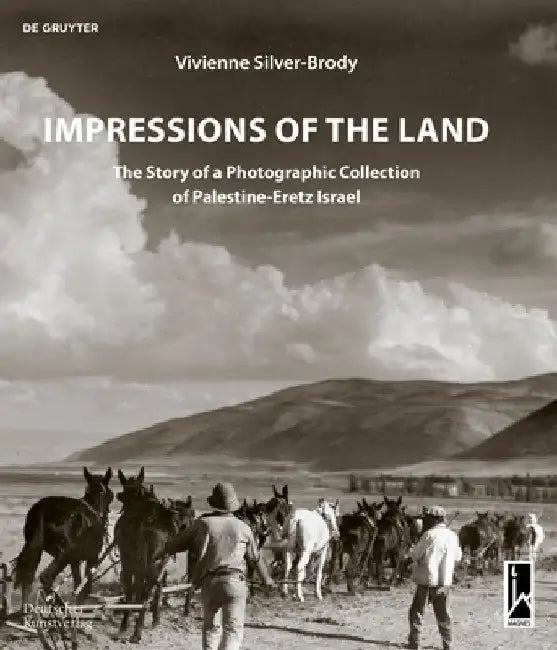 Impressions of the Land: The Story of a Photographic Collection of Palestine-Eretz Israel by Silver-Brody Vivienne