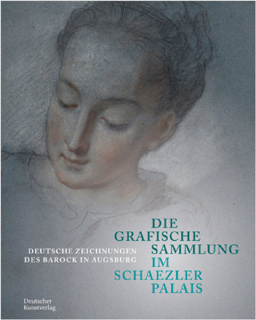 Die Grafische Sammlung Im Schaezlerpalais: Deutsche Zeichnungen Des Barock in Augsburg by Gode Krämer, Peter Prange, Christof Trepesch