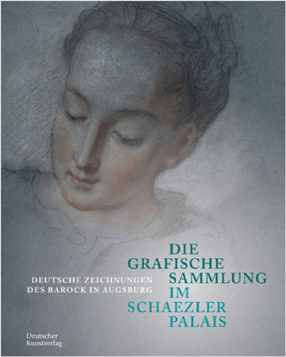 Die Grafische Sammlung Im Schaezlerpalais: Deutsche Zeichnungen Des Barock in Augsburg by Gode Krämer, Peter Prange, Christof Trepesch
