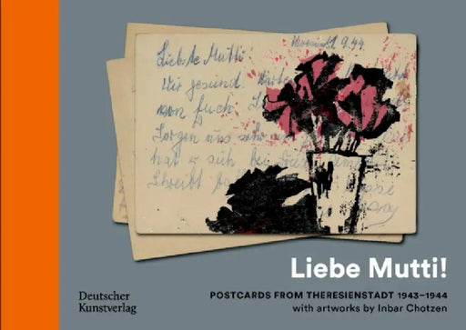 "Liebe Mutti!": Postcards from Theresienstadt 1943-1944 with Artworks by Inbar Chotzen by Ruth Preusse