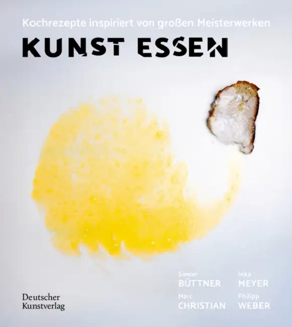 Kunst Essen: Kochrezepte Inspiriert Von Großen Meisterwerken by Philipp Weber, Inka Meyer, Simon Büttner