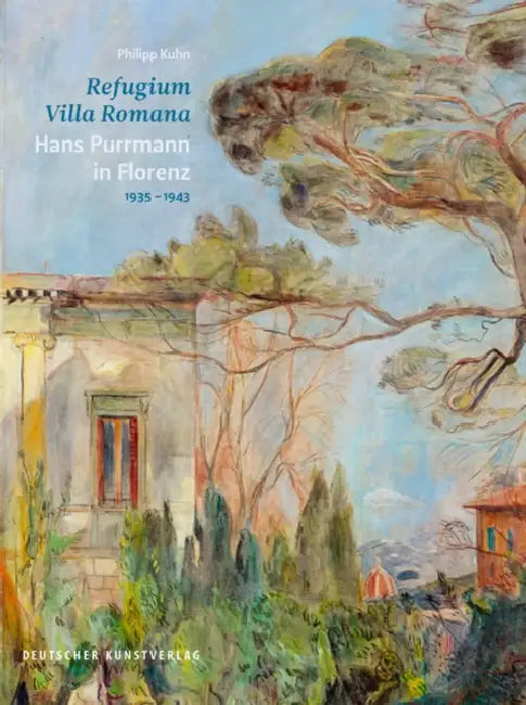Refugium Villa Romana. Hans Purrmann in Florenz 1935-1943 by Philipp Kuhn
