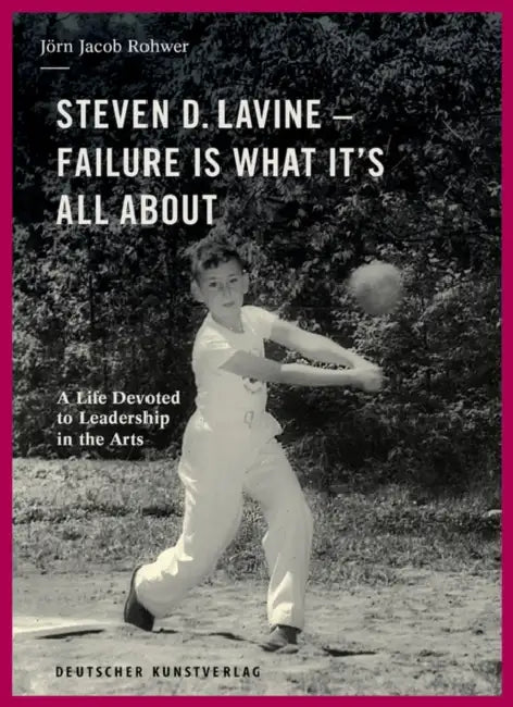 Steven D. Lavine. Failure Is What It's All about: A Life Devoted to Leadership in the Arts by Jörn Jacob Rohwer