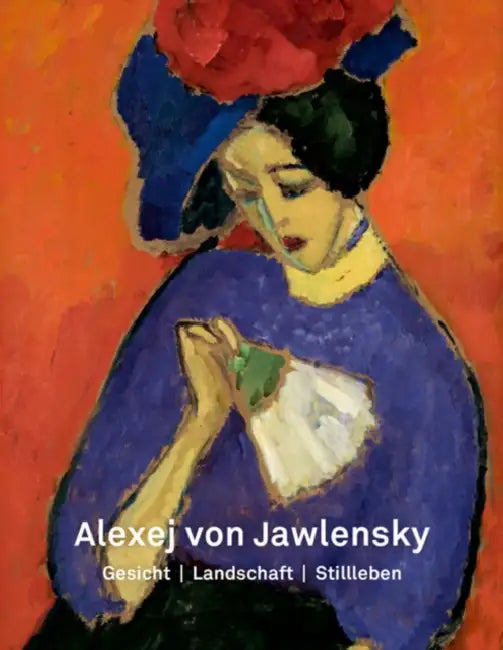 Alexej Von Jawlensky: Gesicht - Landschaft - Stillleben by Volker Adolphs, Anna Niehoff, Roman Zieglgänsberger