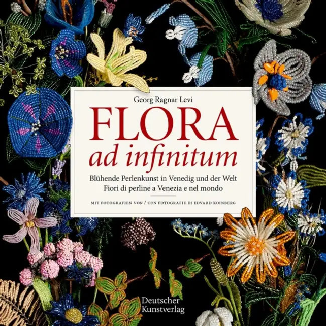 Flora AD Infinitum: Blühende Perlenkunst in Venedig Und Der Welt / Fiori Di Perline a Venezia E Nel Mondo (Zweisprachig/Bilingue) by Georg Ragnar Levi, Edvard Koinberg