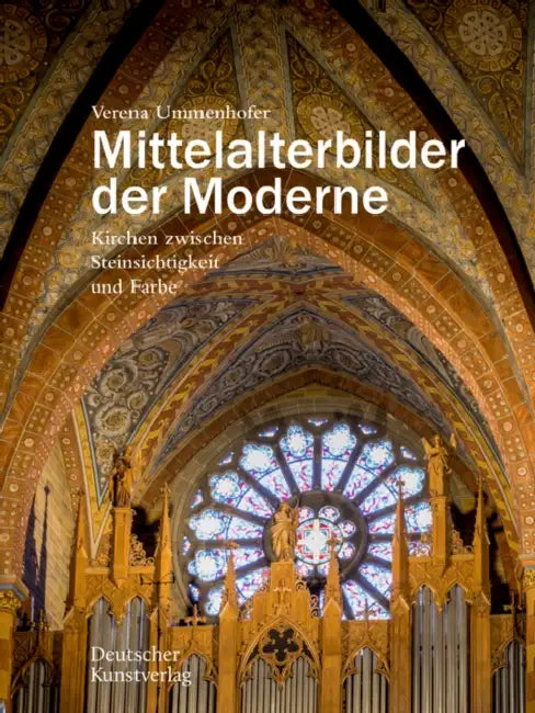 Mittelalterbilder Der Moderne: Kirchen Zwischen Steinsichtigkeit Und Farbe by Verena Ummenhofer
