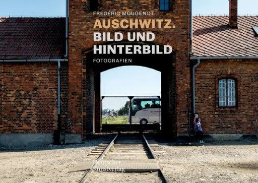Auschwitz. Bild Und Hinterbild: Fotografien by Frédéric Mougenot