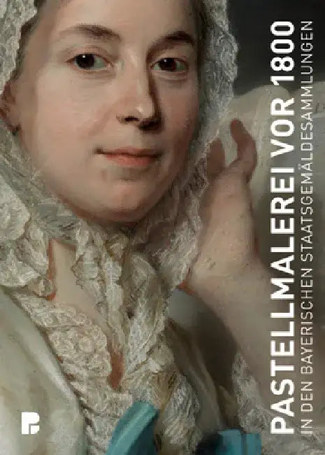 Pastelle Des 18. Jahrhunderts in Den Bayerischen Staatsgemäldesammlungen: In Den Bayerischen Staatsgemäldesammlungen by Elisabeth Hipp
