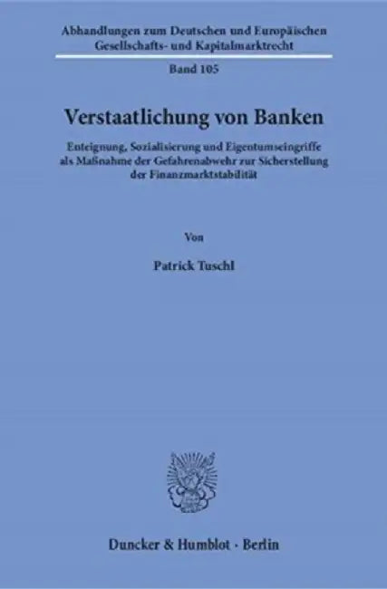 Verstaatlichung Von Banken: Enteignung, Sozialisierung Und Eigentumseingriffe ALS Massnahme Der Gefahrenabwehr Zur Sicherstellung Der Finanzmarkts by Patrick Tuschl