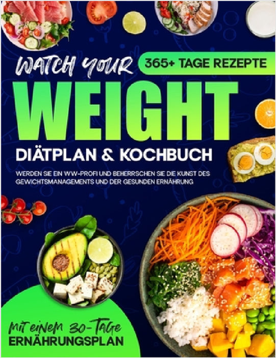 Watch your Weight Diätplan & Kochbuch: 365+ Tage lang Rezepte, die schmackhaft, gesund und auf eine ausgewogene Ernährung. Werden Sie ein WW-Profi und by Angela Senders