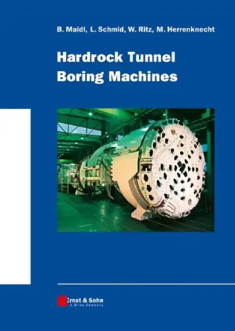 Hardrock Tunnel Boring Machines by Bernhard Maidl, Leonhard Schmid, Willy Ritz, Martin Herrenknecht, Translator: David S. Sturge (Kirchbach)