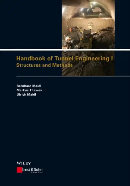 Handbook of Tunnel Engineering I: Structures and Methods by Bernhard Maidl, Markus Thewes, Ulrich Maidl, Translator: David S. Sturge