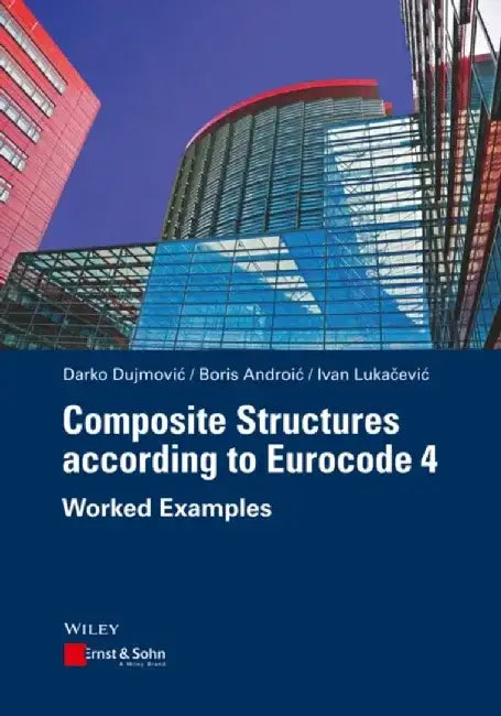 Composite Structures according to Eurocode 4: Worked Examples by Darko Dujmovic, Boris Androic, Ivan Lukacevic