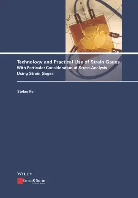 Technology and Practical Use of Strain Gages: With Particular Consideration of Stress Analysis Using Strain Gages by Stefan Keil