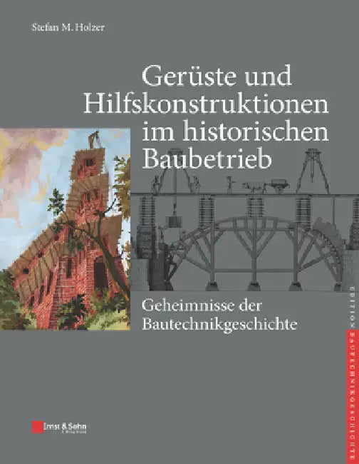 Ger ste und Hilfskonstruktionen im historischen Baubetrieb by Stefan M. Holzer