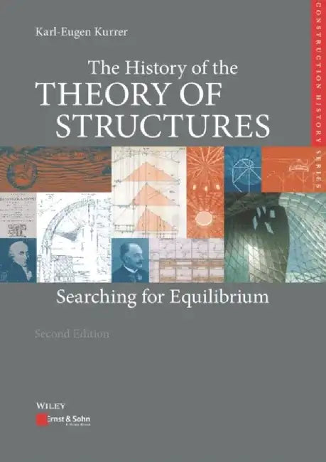 The History of the Theory of Structures: Searching for Equilibrium, 2nd Edition by Karl-Eugen Kurrer, Translated by: Philip Thrift, Foreword by: Ekkehard Ramm (University of Stuttgart, Germany)