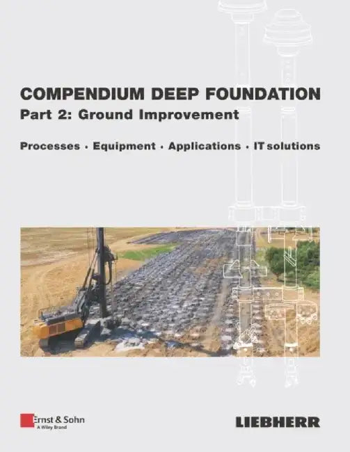 Compendium Deep Foundation, Part 2: Soil Improvement: Processes, Equipment, Applications, IT-Solutions by Editor: Liebherr-Werk Nenzing GmbH
