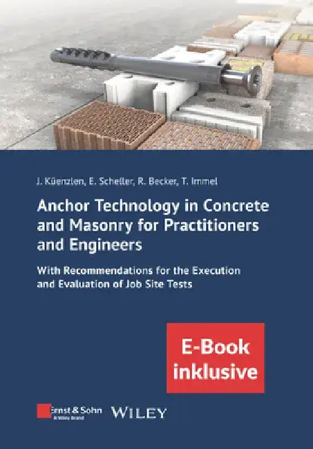 Anchor Technology in Concrete and Masonry for Practitioners and Engineers: With Recommendations for the Execution and Evaluation of Job Site Tests (In by Jürgen Küenzlen