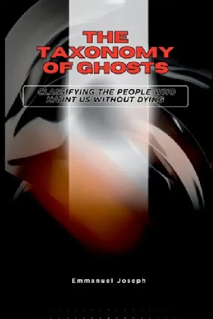 The Taxonomy of Ghosts, Classifying the People Who Haunt Us Without Dying by Emmanuel Joseph