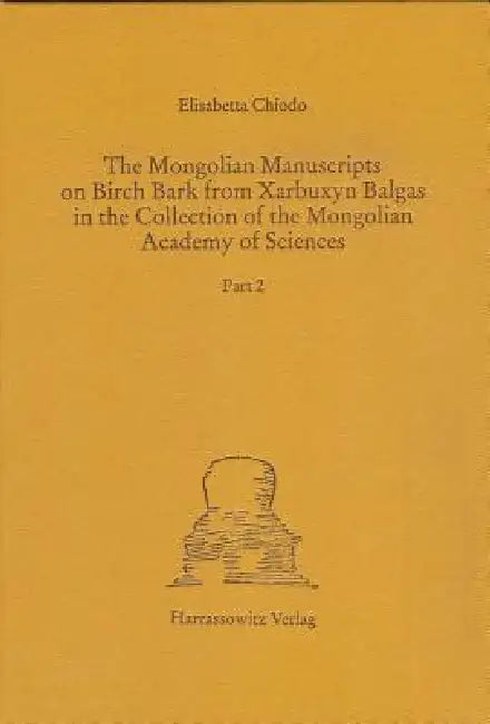 The Mongolian Manuscripts on Birch Bark from Xarbuxyn Balgas in the Collection of the Mongolian Academy of Sciences: Part 2 by Elisabetta Chiodo