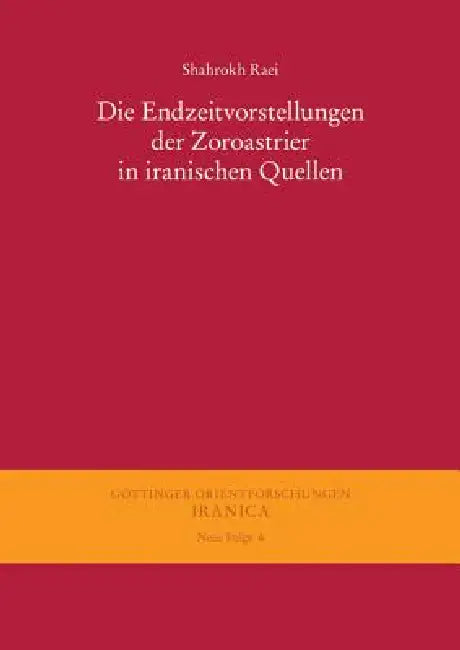 Die Endzeitvorstellungen Der Zoroastrier in Iranischen Quellen by Shahrokh Raei