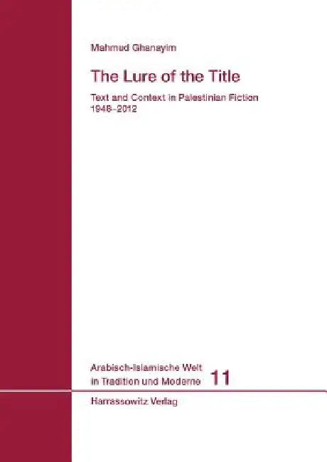 The Lure of the Title: Text and Context in Palestinian Fiction 1948-2012 by Mahmud Ghanayim