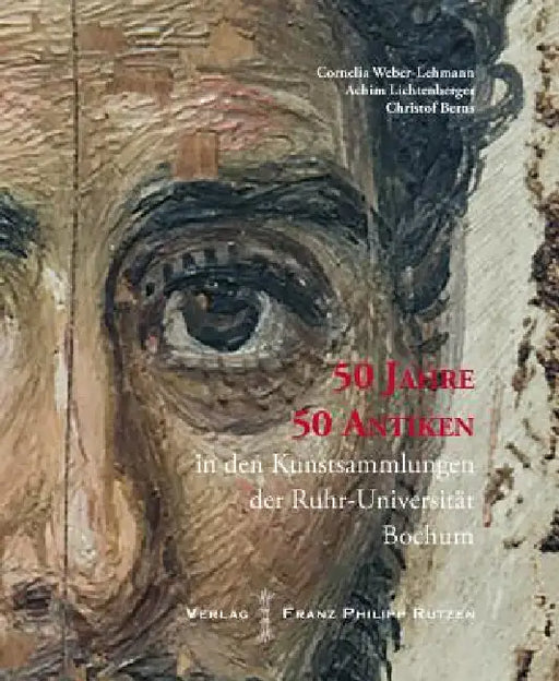 50 Jahre - 50 Antiken in Den Kunstsammlungen Der Ruhr-Universitat Bochum by Christof Berns, Achim Lichtenberger, Cornelia Weber-Lehmann