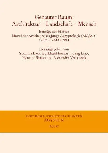 Gebauter Raum: Architektur - Landschaft - Mensch: Beitrage Des Funften Munchner Arbeitskreises Junge Aegyptologie (Maja 5), 12.12. Bis 14.12.2014 by Burkhard Backes, Susanne Beck, I-Ting Liao