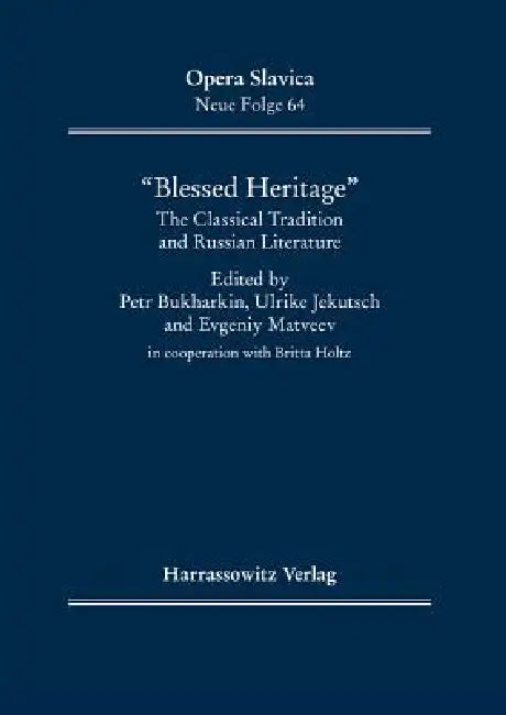 'Blessed Heritage': The Classical Tradition and Russian Literature in Cooperation with Britta Holtz by Petr Bukharkin, Ulrike Jekutsch, Evgeniy Matveev