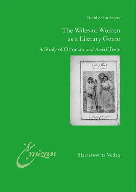 The Wiles of Women as a Literary Genre: A Study of Ottoman and Azeri Texts by David Selim Sayers