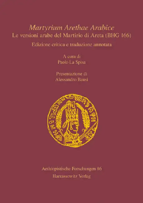 Martyrium Arethae Arabice. Le Versioni Arabe del Martirio Di Areta (Bhg 166): Edizione Critica E Traduzione Annotata. a Cura Di Paolo La Spisa. Presen by Paolo La Spisa