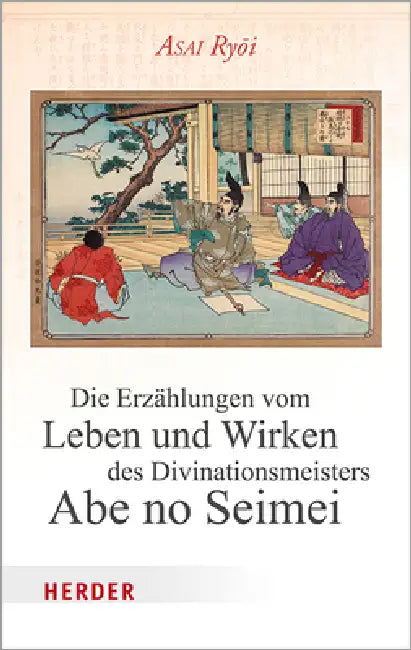 Die Erzahlungen Vom Leben Und Wirken Des Divinationsmeisters Abe No Seimei by Asai Ryoi, Nana Miyata, Nana Miyata