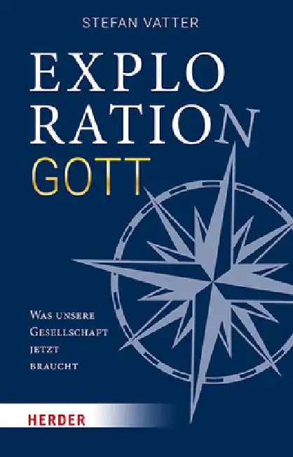 Exploration Gott: Was Unsere Gesellschaft Jetzt Braucht by Stefan Vatter