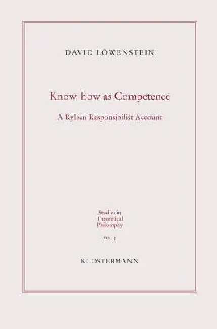 Know-How as Competence: A Rylean Responsibilist Account by David Lowenstein