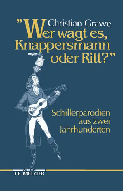 Wer Wagt Es, Knappersmann Oder Ritt?: Schiller-Parodien Aus Zwei Jahrhunderten by Christian Grawe