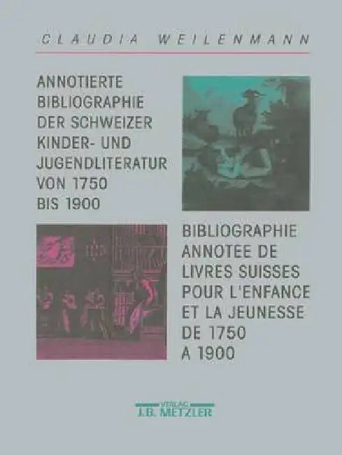 Annotierte Bibliographie Der Schweizer Kinder Und Jugendliteratur Von 1750 Bis 1900 by Claudia Weilenmann