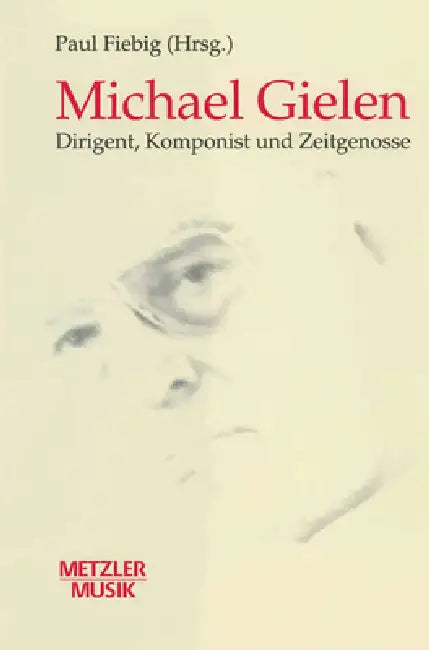 Michael Gielen: Dirigent, Komponist, Zeitgenosse by Paul Fiebig