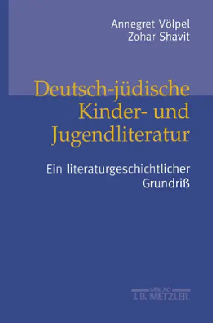 Deutsch-Jüdische Kinder- Und Jugendliteratur: Ein Literaturgeschichtlicher Grundriß by Annegret Völpel, Zohar Shavit