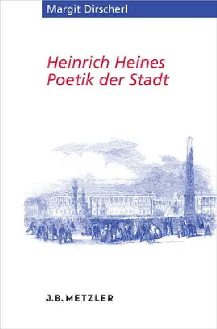Heinrich Heines Poetik Der Stadt by Margit Dirscherl