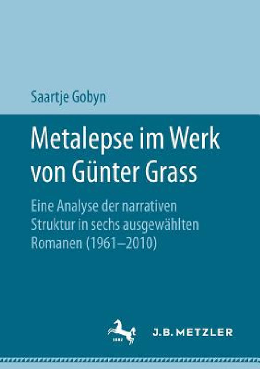 Metalepse Im Werk Von Günter Grass: Eine Analyse Der Narrativen Struktur in Sechs Ausgewählten Romanen (1961-2010) by Saartje Gobyn