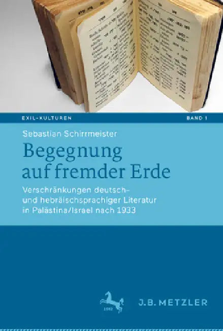 Begegnung Auf Fremder Erde: Verschränkungen Deutsch- Und Hebräischsprachiger Literatur in Palästina/Israel Nach 1933 by Sebastian Schirrmeister